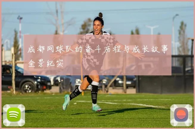 成都网球队的奋斗历程与成长故事全景纪实