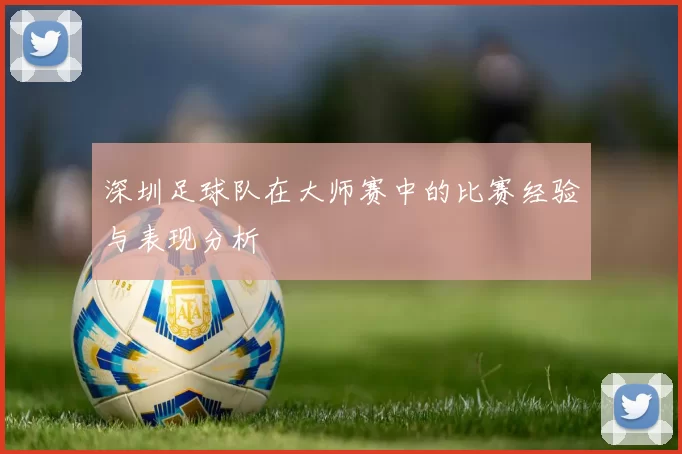 深圳足球队在大师赛中的比赛经验与表现分析
