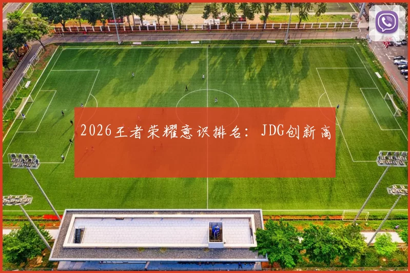 2026王者荣耀意识排名：JDG创新高